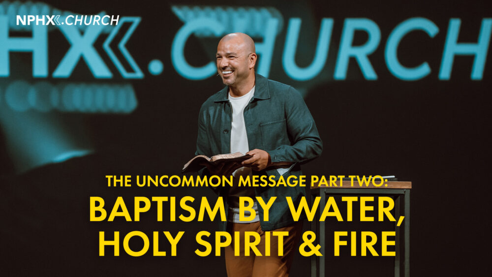 Matthew 3:11-17 / Uncommon Message Pt.2: Baptism by Water, Holy Spirit, and Fire Image